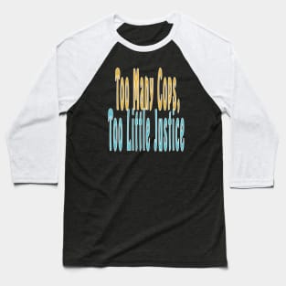 Too Many Cops, Too Little Justice Baseball T-Shirt